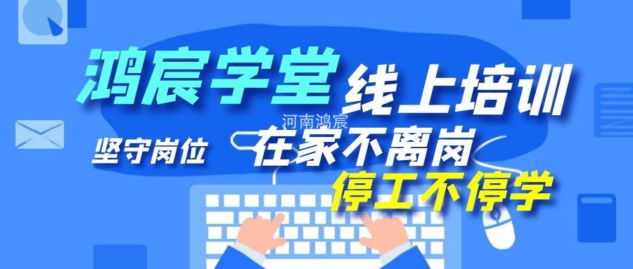 【鴻宸學堂線上培訓開始了】在家不離崗 停工不停學，河南鴻宸在行動